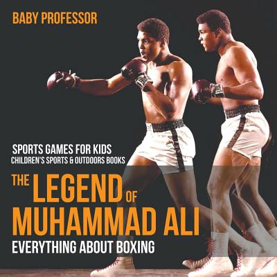 The Legend of Muhammad Ali: Everything about Boxing - Sports Games for Kids Children's Sports & Outdoors Books