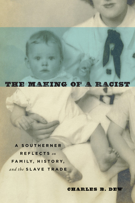 The Making of a Racist: A Southerner Reflects on Family, History, and the Slave Trade By Charles B. Dew Cover Image