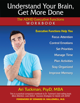 Understand Your Brain, Get More Done: The ADHD Executive Functions Workbook By Ari Tuckman, PsyD, MBA Cover Image
