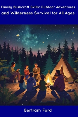 Family Bushcraft Skills: Outdoor Adventures and Wilderness Survival for All Ages Cover Image