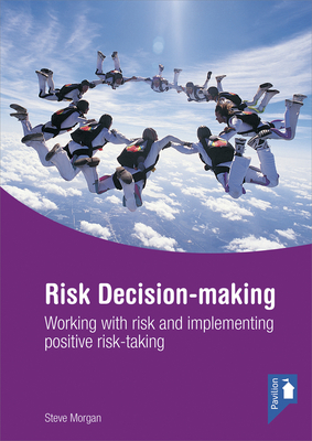 Risk Decision-making: Working with risk and implementing positive risk-taking By Steve Morgan Cover Image