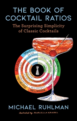 The Book of Cocktail Ratios: The Surprising Simplicity of Classic Cocktails (Ruhlman's Ratios #2)