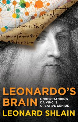 Leonardo's Brain: Understanding Da Vinci's Creative Genius By Leonard Shlain Cover Image