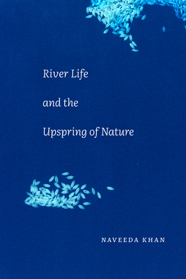 River Life and the Upspring of Nature By Naveeda Khan Cover Image