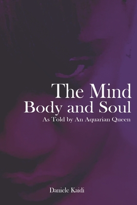 The Mind, Body, and Soul: As told by An Aquarian Queen By Danielle Kaidi Cover Image
