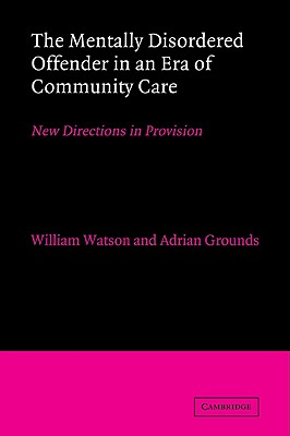 The Mentally Disordered Offender in an Era of Community Care: New Directions in Provision By William Watson (Editor), Adrian Grounds (Editor) Cover Image