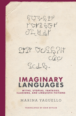 Imaginary Languages: Myths, Utopias, Fantasies, Illusions, and Linguistic Fictions By Marina Yaguello, Erik Butler (Translated by) Cover Image