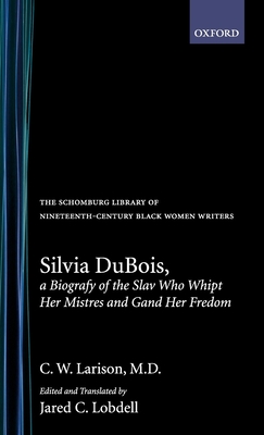 Silvia Dubois, a Biografy of the Slav Who Whipt Her Mistres and Gand Her Fredom (The ^Aschomburg Library of Nineteenth-Century Black Women Writers)