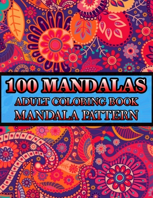 Coloring Book For Adults: 100 Mandalas: Stress Relieving Mandala Designs  for Adults Relaxation