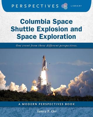 Columbia Space Shuttle Explosion and Space Exploration (Perspectives Library: Modern Perspectives) By Tamra B. Orr Cover Image