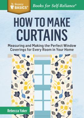 How to Make Curtains: Measuring and Making the Perfect Window Coverings for Every Room in Your Home. A Storey BASICS® Title Cover Image