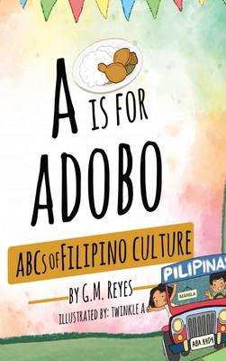 A is for Adobo: ABCs of Filipino Culture By G. M. Reyes, Twinkle A (Illustrator) Cover Image