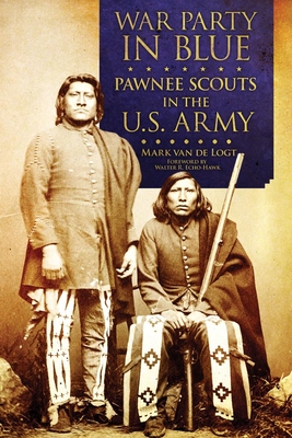 War Party in Blue: Pawnee Scouts in the U.S. Army By Mark Van de Logt Cover Image