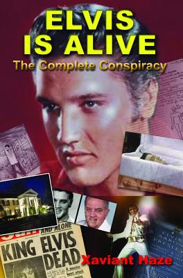 Elvis Is Alive: The Complete Conspiracy By Xaviant Haze Cover Image