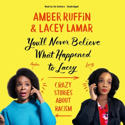 You'll Never Believe What Happened to Lacey Lib/E: Crazy Stories about Racism By Amber Ruffin, Amber Ruffin (Read by), Lacey Lamar Cover Image