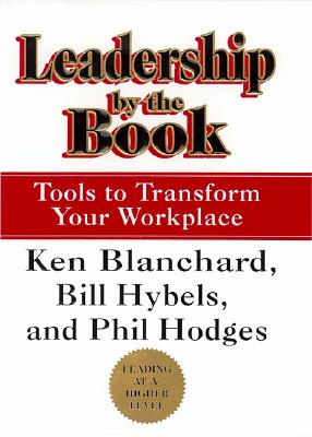 Leadership by the Book: Tools to Transform Your Workplace By Ken Blanchard, Bill Hybels, Phil Hodges Cover Image