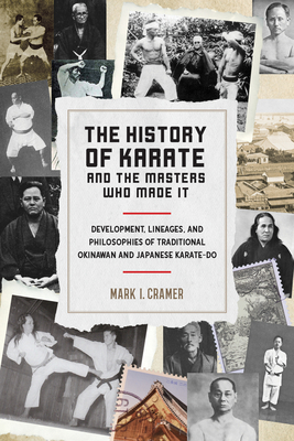 The History of Karate and the Masters Who Made It: Development, Lineages, and Philosophies of Traditional Okinawan and Japanese  Karate-do Cover Image