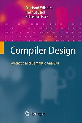 Compiler Design: Syntactic and Semantic Analysis By Reinhard Wilhelm, Helmut Seidl, Sebastian Hack Cover Image