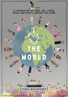 I Love the World: A Celebration of Land, Sea, Flora, Fauna and People around the Globe By Tania McCartney Cover Image