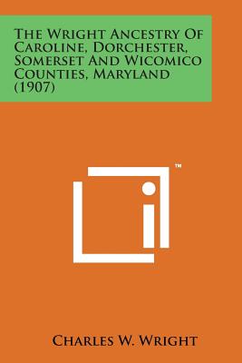 The Wright Ancestry of Caroline, Dorchester, Somerset and Wicomico Counties, Maryland (1907) Cover Image