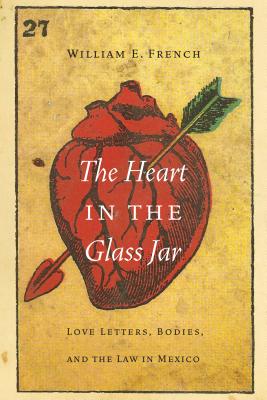The Heart in the Glass Jar: Love Letters, Bodies, and the Law in Mexico (The Mexican Experience) Cover Image