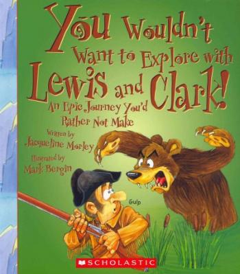 You Wouldn’t Want to Explore with Lewis and Clark! (You Wouldn't Want to…: Adventurers and Explorers) (You Wouldn't Want to...: Adventurers and Explorers) By Jacqueline Morley, Mark Bergin (Illustrator) Cover Image