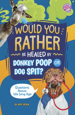 Would You Rather Be Healed by Donkey Poop or Dog Spit?: Questions about Life Long Ago (Brain Candy Books: Would You Rather?)