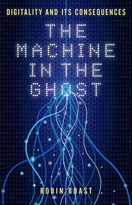 The Machine in the Ghost: Digitality and Its Consequences Cover Image