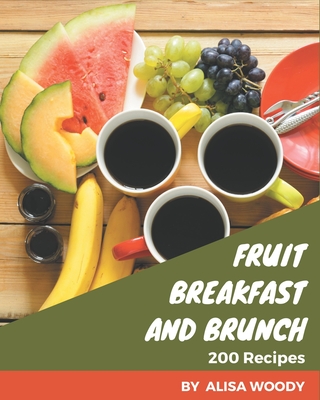 200 Fruit Breakfast and Brunch Recipes: The Best Fruit Breakfast and Brunch Cookbook on Earth Cover Image