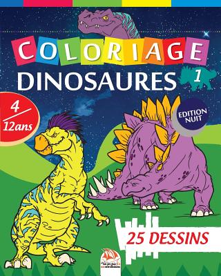 Coloriage Dinosaures 1 - Edition nuit: Livre de Coloriage Pour les Enfants de 4 à 12 Ans - 25 Dessins - Volume 1 By Dar Beni Mezghana (Editor), Dar Beni Mezghana Cover Image