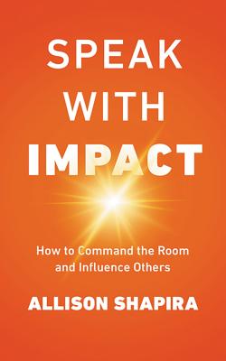Speak with Impact: How to Command the Room and Influence Others Cover Image