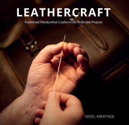 Leathercraft: Traditional Handcrafted Leatherwork Skills and Projects By Nigel Armitage Cover Image