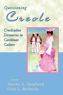 Questioning Creole: Creolisation Discourses in Caribbean Culture By Verene A. Shepherd (Editor), Glen L. Richards (Editor) Cover Image