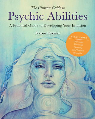 The Ultimate Guide to Psychic Abilities: A Practical Guide to Developing Your Intuition (The Ultimate Guide to... #13) By Karen Frazier Cover Image