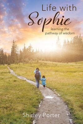 Life With Sophie: Learning the Pathway of Wisdom By Shirley Porter Cover Image