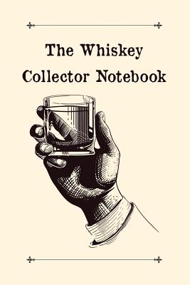 The Whiskey Collector Notebook: Designed For Whisky Lovers and Connoisseurs - Whiskey Bourbons and Ryes Tasting Logbook By Charles S. Hrabina Cover Image