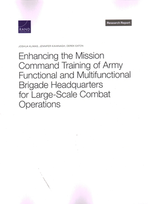 Enhancing the Mission Command Training of Army Functional and Multi-Functional Brigade Headquarters for Large-Scale Combat Operations By Joshua Klimas, Jennifer Kavanagh, Derek Eaton Cover Image