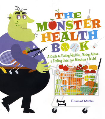 The Monster Health Book: A Guide to Eating Healthy, Being Active & Feeling Great for Monsters & Kids! Cover Image