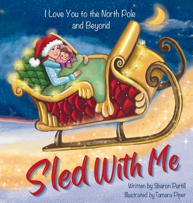 Sled With Me: I Love You to the North Pole and Beyond (Mother and Daughter Edition) By Sharon Purtill, Tamara Piper (Illustrator) Cover Image