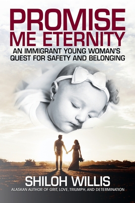 Promise Me Eternity: An Immigrant Young Woman's Quest for Safety and Belonging By Shiloh Willis Cover Image