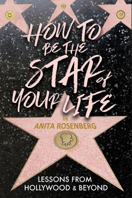 How To Be The Star Of Your Life: Lessons From Hollywood & Beyond Cover Image
