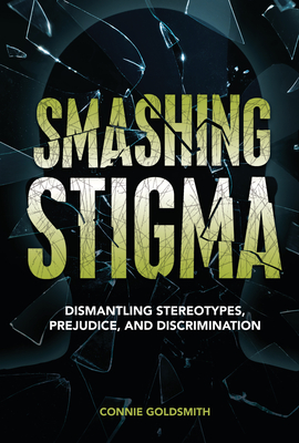 Smashing Stigma: Dismantling Stereotypes, Prejudice, and Discrimination By Connie Goldsmith Cover Image