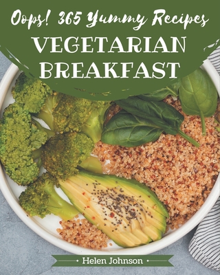 Oops! 365 Yummy Vegetarian Breakfast Recipes: Yummy Vegetarian Breakfast Cookbook - Where Passion for Cooking Begins Cover Image