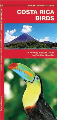 Costa Rica Birds: A Folding Pocket Guide to Familiar Species (Pocket Naturalist Guide) By James Kavanagh, Waterford Press, Raymond Leung (Illustrator) Cover Image