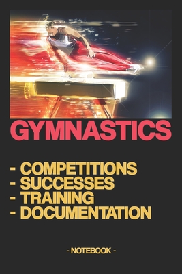 Gymnastics - Competitions - Successes - Training - Documentation: Notebook - Sports - Results - Notes - Strategy - gift idea - gift - squared - 6 x 9 Cover Image
