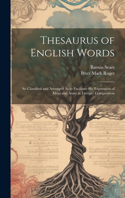 Thesaurus of English Words: So Classified and Arranged As to Facilitate the Expression of Ideas and Assist in Literary Composition Cover Image