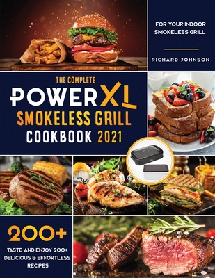 The Complete Power XL Smokeless Grill Cookbook 2021: Taste and Enjoy 200+ Delicious & Effortless Recipes for your Indoor Smokeless Grill Cover Image
