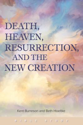 Death, Heaven, Resurrection, and the New Creation By Kent Burreson Cover Image