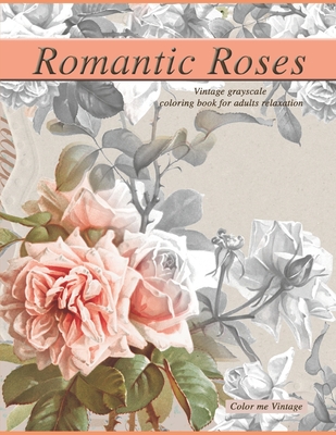 Romantic Roses: Vintage Greyscale Coloring Book For Adults relaxation By Color Me Vintage Cover Image