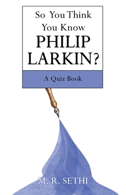 So You Think You Know Philip Larkin?: A Quiz Book By M. R. Sethi Cover Image